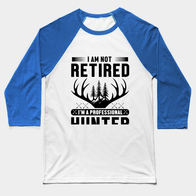 I'm Not Retired I Am a Professional Hunter Baseball T-Shirt by Be Awesome 